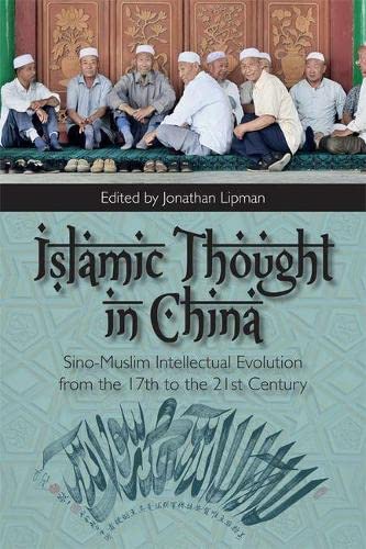 Islamic Thought in China: Sino-Muslim Intellectual Evolution from the 17th to the 21st Century