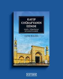 Kayıp Coğrafyanın İzinde: Doğu Türkistan Seyahatnamesi